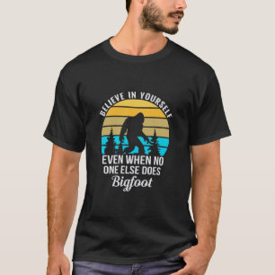 Believe In Yourself When No One Else Does Bigfoot T-Shirt