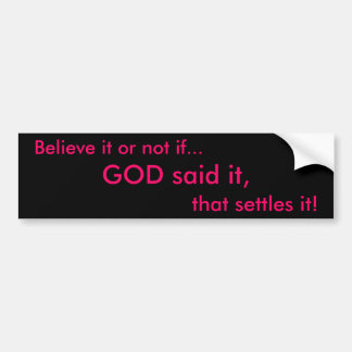 Believe it or not if..., GOD said it, , that settl Bumper Sticker