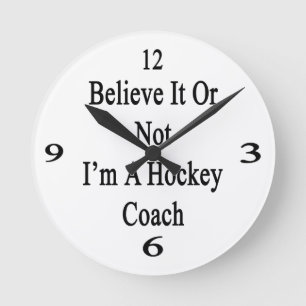 Believe It Or Not I'm A Hockey Coach Round Clock