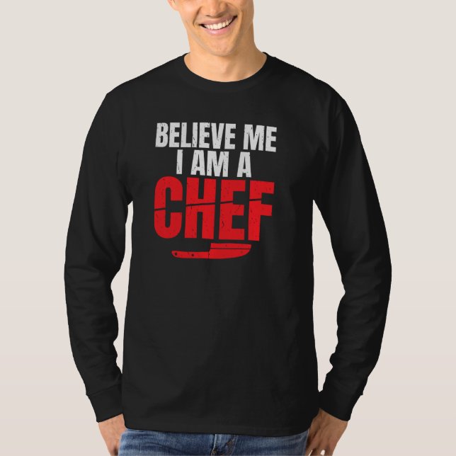 Believe Me I Am A Chef Kitchen Culinary Cook Pullo T-Shirt (Front)