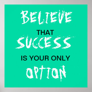 Believe that success is your only option poster