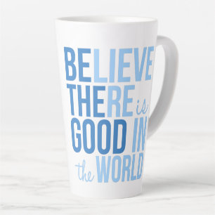 Believe There is Good Inspirational Latte Mug