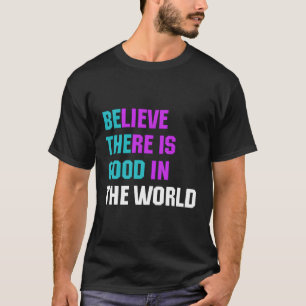Believe There Is In The World Be The Kindness T-Shirt