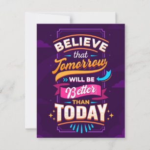 Believe tomorrow will be better than today