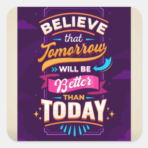 Believe tomorrow will be better than today square sticker