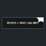 BELIEVE = TRUST AND OBEY BUMPER STICKER<br><div class="desc">B = T O</div>
