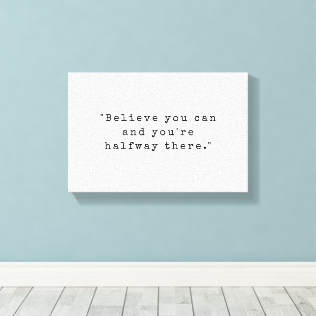 Believe You Can And You Are Halfway There Quote Canvas Print (Insitu(Wood Floor))
