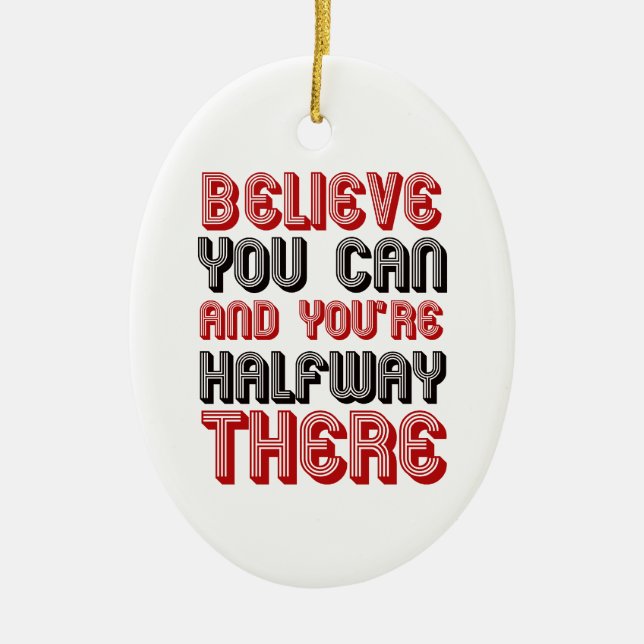 believe you can and you're halfway there ceramic ornament (Front)
