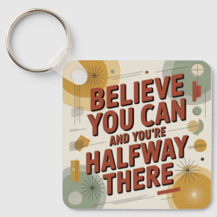 Believe You Can And You're Halfway There Keychain