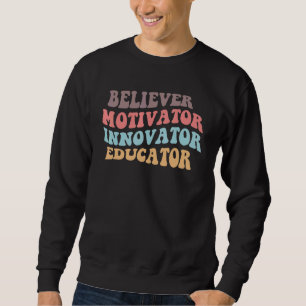 Believer Motivator Innovator Educator Retro Teache Sweatshirt