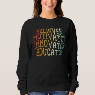 Believer Motivator Innovator Educator Teacher Back Sweatshirt