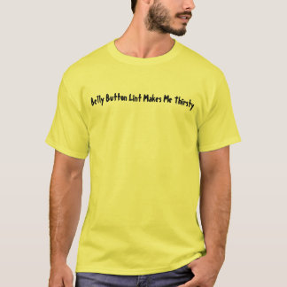 Belly Button Lint Makes Me Thirsty T-Shirt