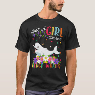 Beluga Whale Fish Just A Girl Who Loves Beluga Wh T-Shirt