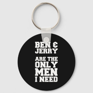 Ben &amp; Jerry Are The Only Men I Need  Keychain