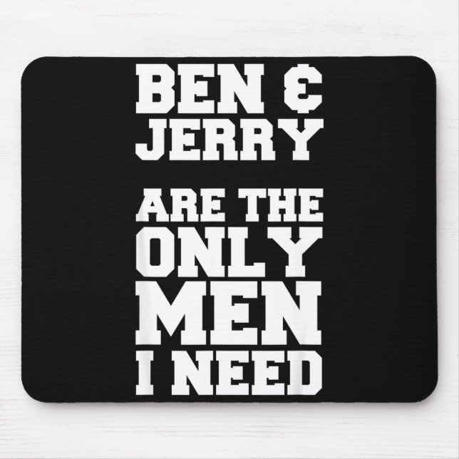 Ben &amp; Jerry Are The Only Men I Need  Mouse Pad (Front)