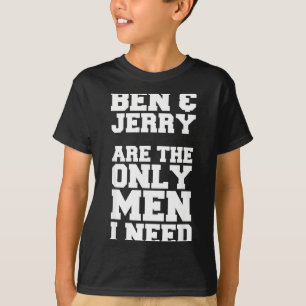 Ben &amp; Jerry Are The Only Men I Need  T-Shirt