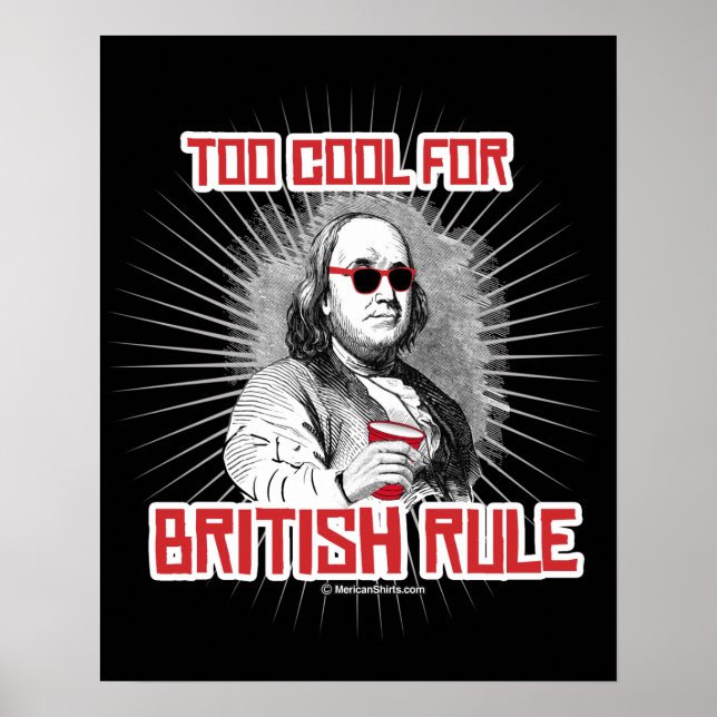 Ben Franklin Too Cool for British Rule Poster (Front)