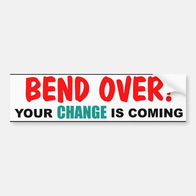 Bend Over! Your CHANGE is Coming Bumper Sticker (Front)