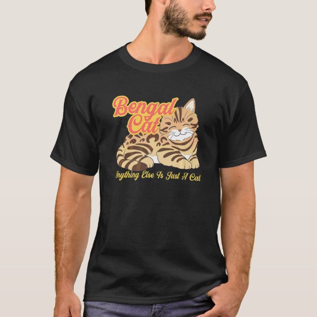 Bengal cat anything else is just a cat T-Shirt (Front)