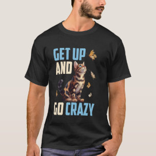 Bengal Cat GET UP AND GO CRAZY Funny Bengal Cat Lo T-Shirt