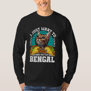 Bengal Cats JUST WANT TO EAT TACOS AND PET MY BENG T-Shirt
