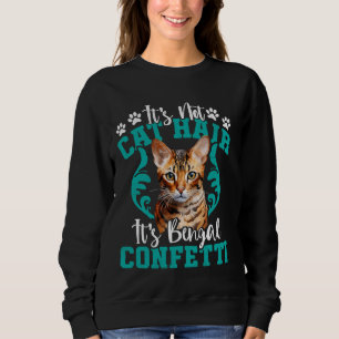 Bengal Cats NOT CAT HAIR IT'S BENGAL CONFETTI Funn Sweatshirt