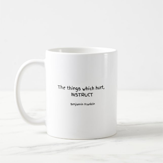 Benjamin Franklin Quote - Things Hurt, Instruct -  Coffee Mug (Left)