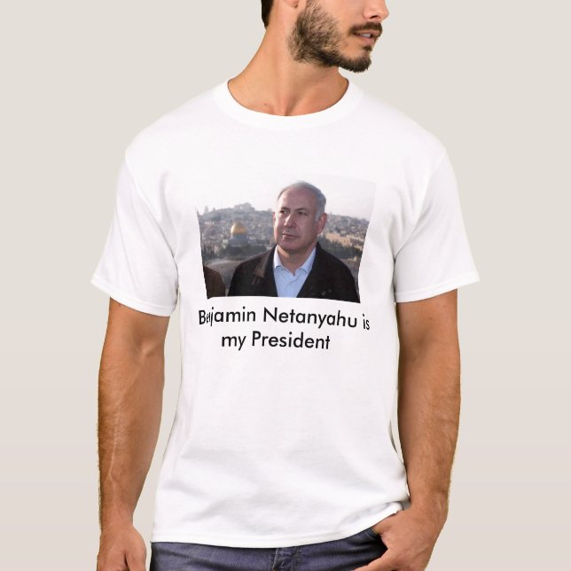 Benjamin Netanyahu is my President T-Shirt (Front)