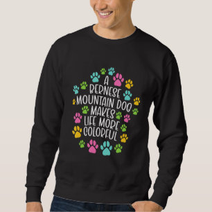 Bernese Mountain Dog Make Life Colourful Dogs Paws Sweatshirt