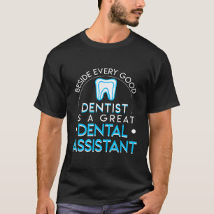 Beside Every Good Dentist Is A Great Dental Assist T-Shirt