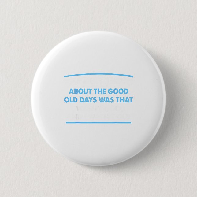 Best About Good Old Days Wasn' 2 Inch Round Button (Front)