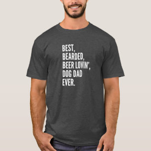 Best, Bearded, Beer Lovin', Dog Dad, Ever T-Shirt
