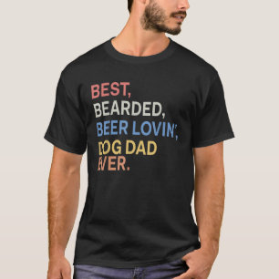 Best Bearded Beer Lovin Dog Dad Ever  T-Shirt