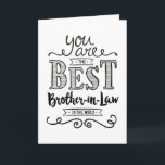 Best Brother-in-law in the World Birthday Card<br><div class="desc">Wish your Son-in-Law a Happy Birthday this unique hand-lettering style typography design with the message, "You are the best Son-in-Law in the world." Inside has this placeholder text but can be customized with your message: For you to be worthy of my sister's love, you would have to be a pretty...</div>