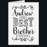 Best Brother in the World Birthday<br><div class="desc">Wish your Brother a Happy Birthday this unique hand-lettering style typography design with the message, "(NAME HERE) is the best Brother in the world." Inside has this placeholder text but can be customized with your message: What would I do without you? (Don't answer that, because I never want to find...</div>
