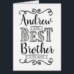Best Brother in the World Birthday<br><div class="desc">Wish your Brother a Happy Birthday this unique hand-lettering style typography design with the message, "(NAME HERE) is the best Brother in the world." Inside has this placeholder text but can be customized with your message: What would I do without you? (Don't answer that, because I never want to find...</div>