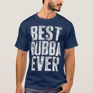 Best Bubba Ever Fathers Day Gift T-Shirt