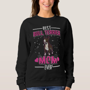 Best Bull Terrier Mom Ever Bull Terrier Mom Sweatshirt
