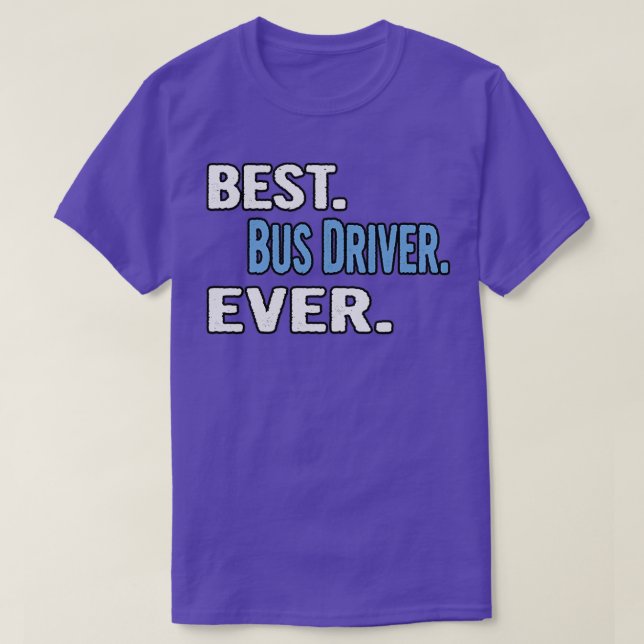 Best Bus Driver Ever Cool Gift Idea T-Shirt (Design Front)