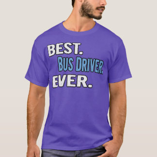 Best Bus Driver Ever Cool Gift Idea T-Shirt