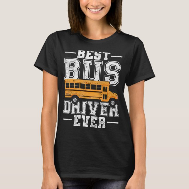 Best Bus Driver Ever School Bus Driver T-Shirt (Front)