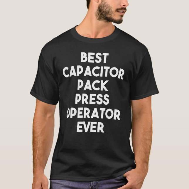 Best Capacitor Pack Press Operator Ever T-Shirt (Front)