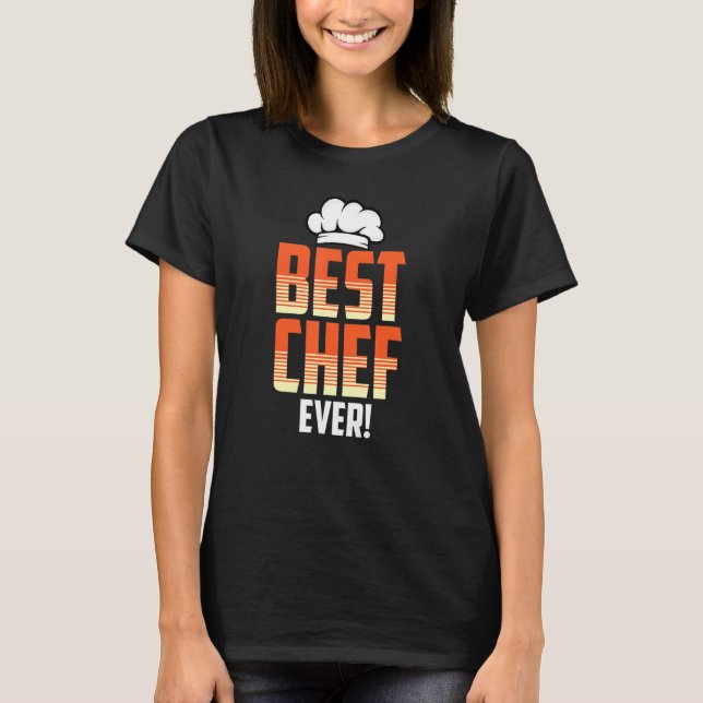 Best Chef Ever Funny Cooking Bake Lover Quote T-Shirt (Front)
