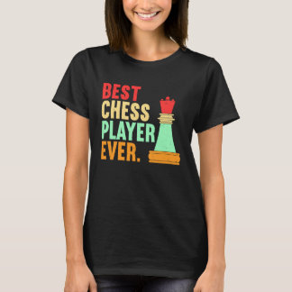 Best Chess Player Ever Chess  Chess Piece Chess T-Shirt