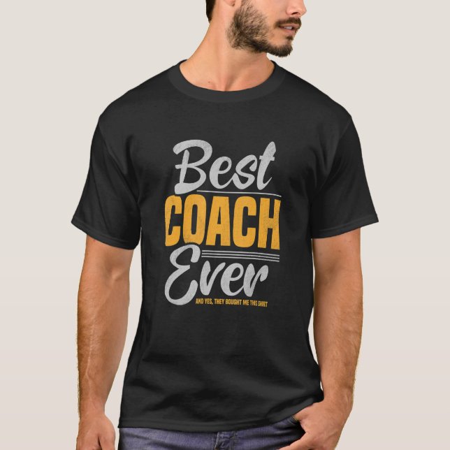 Best Coach Ever And Yes They Bought Me This T-Shirt (Front)