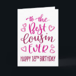 Best Cousin Ever 18th Birthday Typography in Pink Card<br><div class="desc">Simple but bold typography in pink tones to wish your Best Cousin EVER a Happy 18th Birthday. © Ness Nordberg</div>