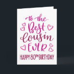 Best Cousin Ever 80th Birthday Typography in Pink Card<br><div class="desc">Simple but bold typography in pink tones to wish your Best Cousin EVER a Happy 80th Birthday. © Ness Nordberg</div>