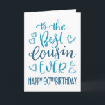 Best Cousin Ever 90th Birthday Typography in Blue Card<br><div class="desc">Simple but bold typography in blue tones to wish your Best Cousin EVER a Happy 90th Birthday. © Ness Nordberg</div>