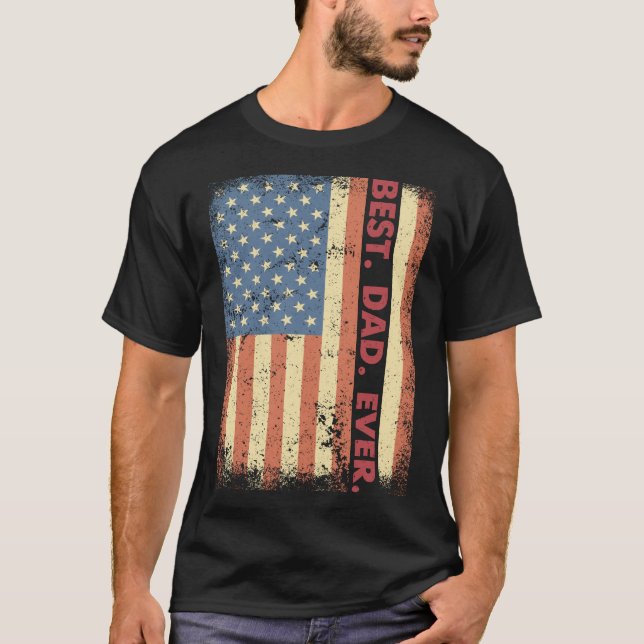Best Dad Ever American Flag USA Patriotic Dad for  T-Shirt (Front)