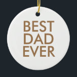 Best dad ever | Christmas gift idea Ceramic Ornament<br><div class="desc">Best dad ever</div>